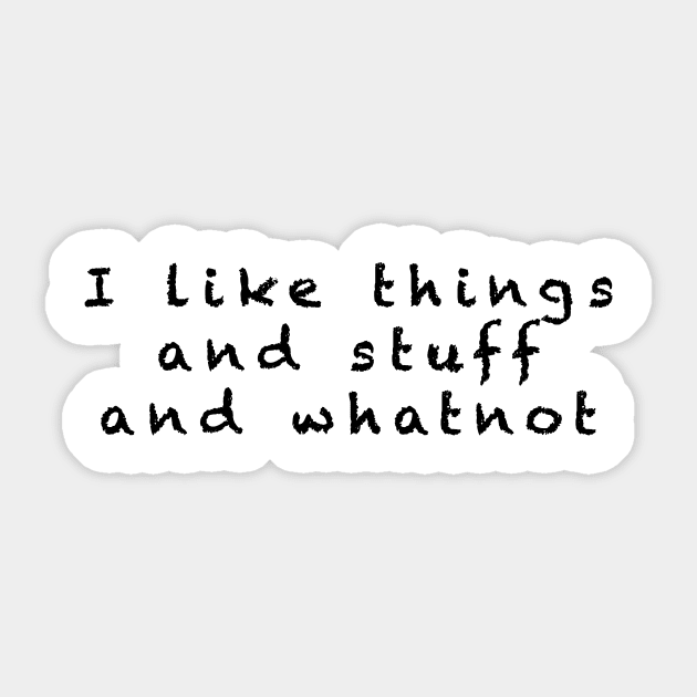 I like things and stuff and whatnot Sticker by BjorksBrushworks